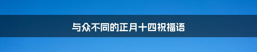 与众不同的正月十四祝福语