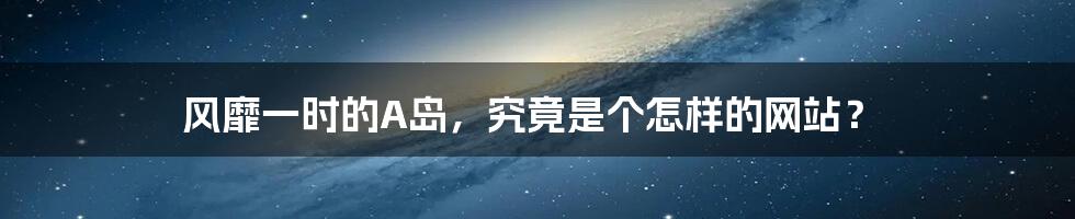 风靡一时的A岛,究竟是个怎样的网站?
