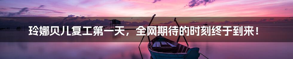 玲娜贝儿复工第一天,全网期待的时刻终于到来!