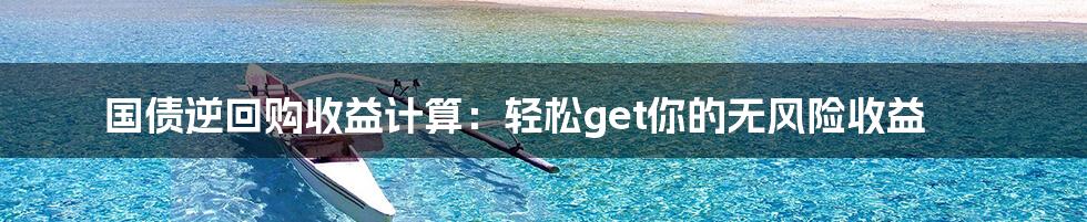 国债逆回购收益计算：轻松get你的无风险收益