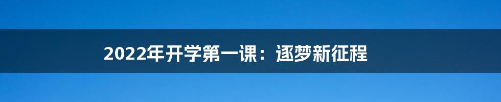 2022年开学第一课:逐梦新征程