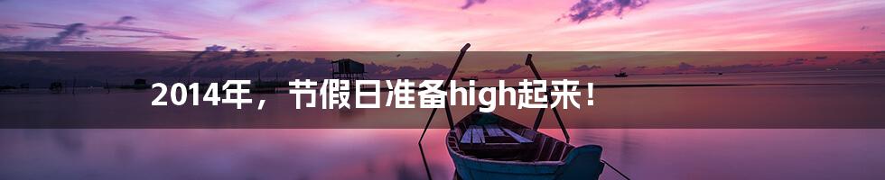 2014年，节假日准备high起来！