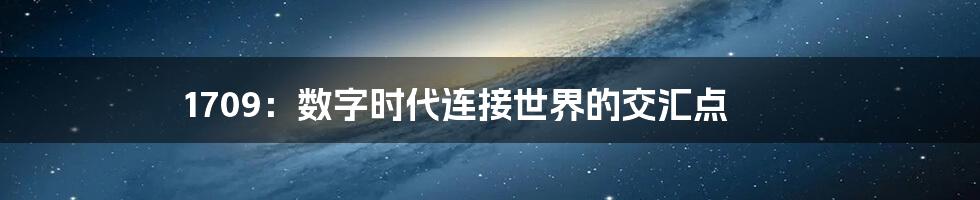 1709：数字时代连接世界的交汇点