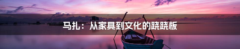 马扎：从家具到文化的跷跷板