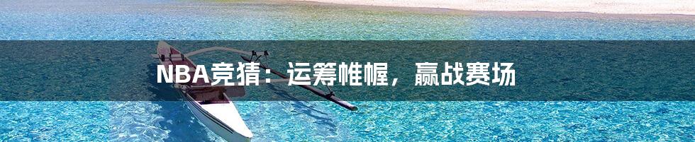 NBA竞猜：运筹帷幄，赢战赛场