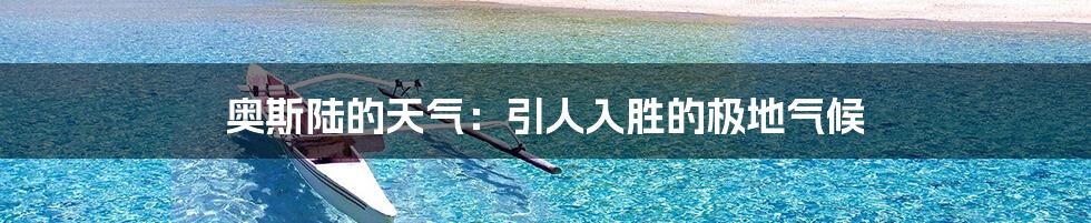 奥斯陆的天气：引人入胜的极地气候