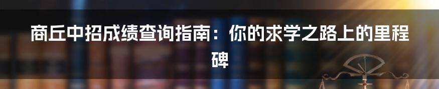商丘中招成绩查询指南:你的求学之路上的里程碑