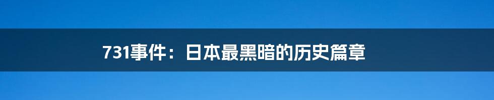 731事件：日本最黑暗的历史篇章