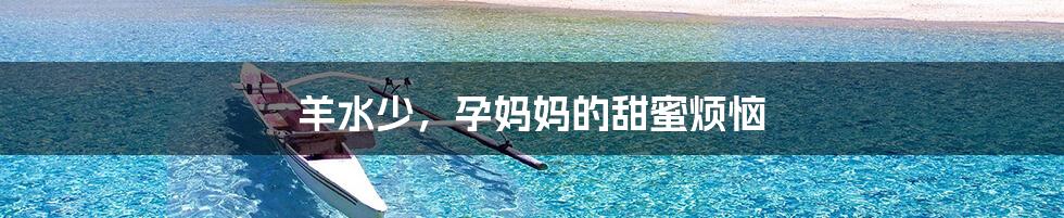 羊水少,孕妈妈的甜蜜烦恼
