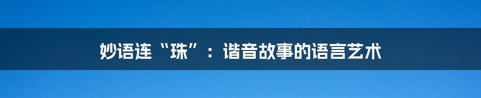 妙语连“珠”：谐音故事的语言艺术