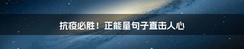 抗疫必胜!正能量句子直击人心