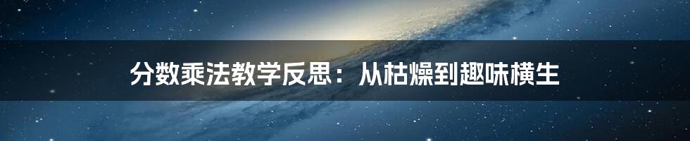 分数乘法教学反思：从枯燥到趣味横生