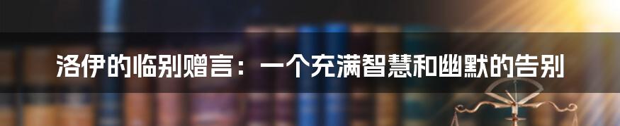 洛伊的临别赠言:一个充满智慧和幽默的告别
