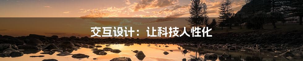 交互设计：让科技人性化