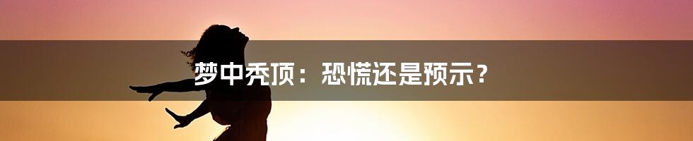 梦中秃顶：恐慌还是预示？