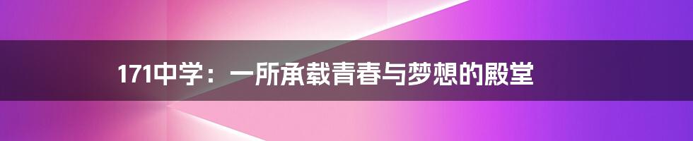 171中学:一所承载青春与梦想的殿堂