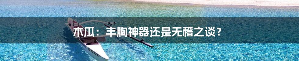 木瓜:丰胸神器还是无稽之谈?