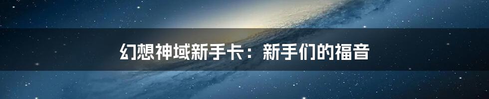 幻想神域新手卡:新手们的福音