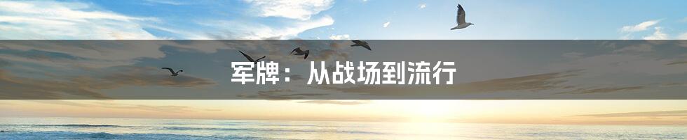 军牌:从战场到流行