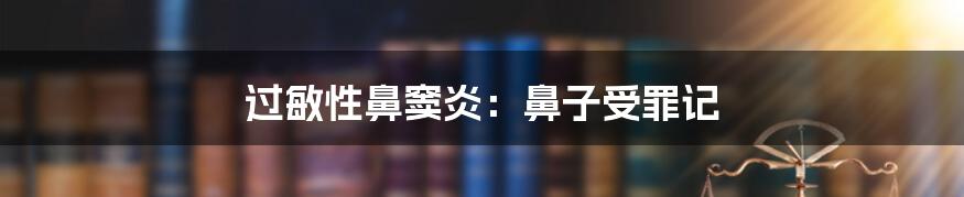 过敏性鼻窦炎:鼻子受罪记