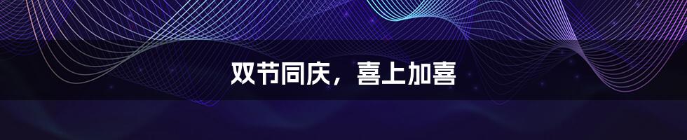 双节同庆，喜上加喜