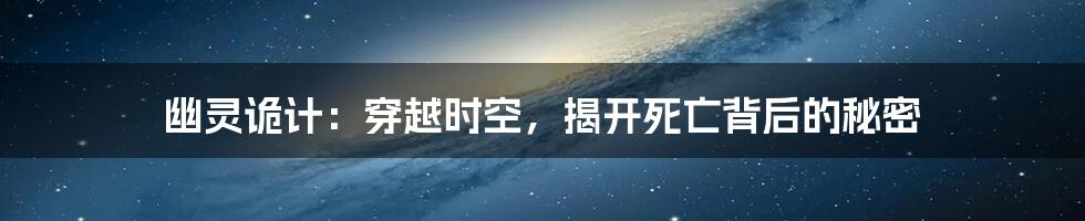 幽灵诡计:穿越时空,揭开死亡背后的秘密