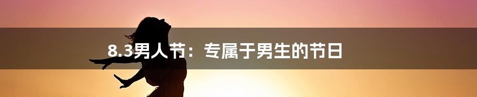 8.3男人节:专属于男生的节日