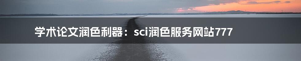 学术论文润色利器:sci润色服务网站777
