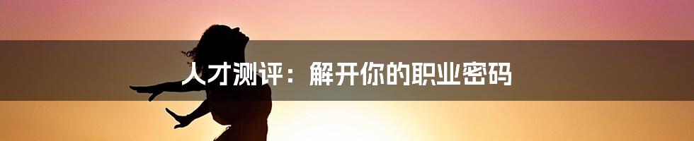 人才测评:解开你的职业密码