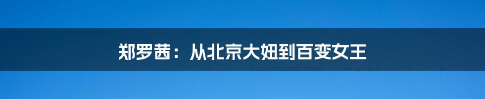 郑罗茜:从北京大妞到百变女王