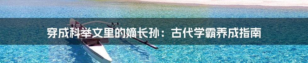 穿成科举文里的嫡长孙：古代学霸养成指南