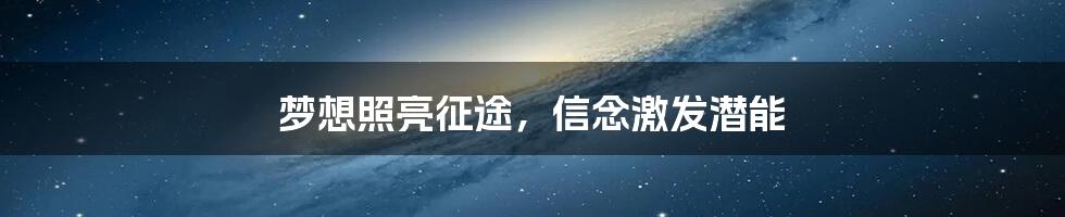 梦想照亮征途,信念激发潜能