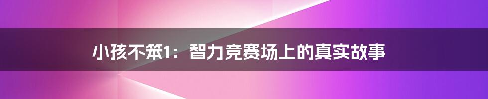 小孩不笨1：智力竞赛场上的真实故事