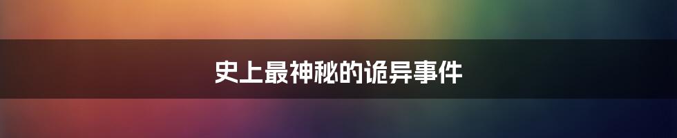 史上最神秘的诡异事件