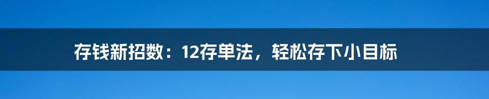 存钱新招数:12存单法,轻松存下小目标