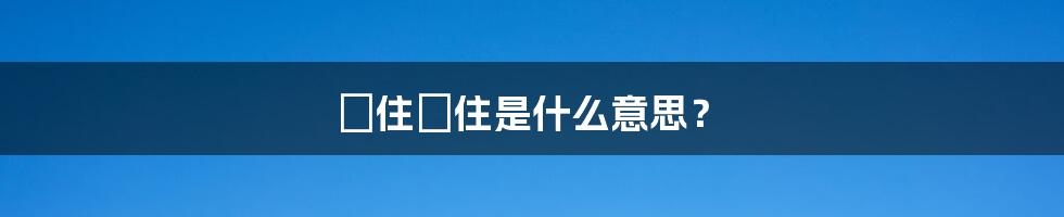 乸住乸住是什么意思?