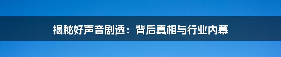 揭秘好声音剧透:背后真相与行业内幕