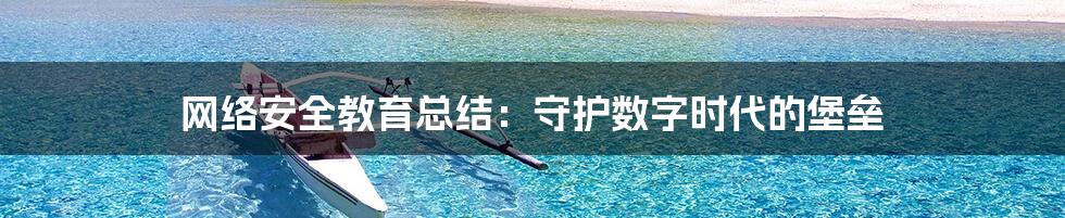 网络安全教育总结:守护数字时代的堡垒