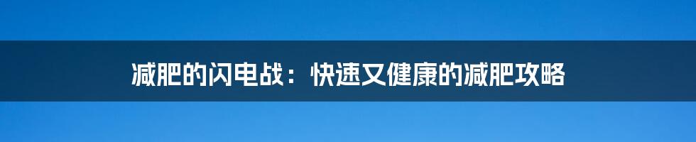 减肥的闪电战：快速又健康的减肥攻略