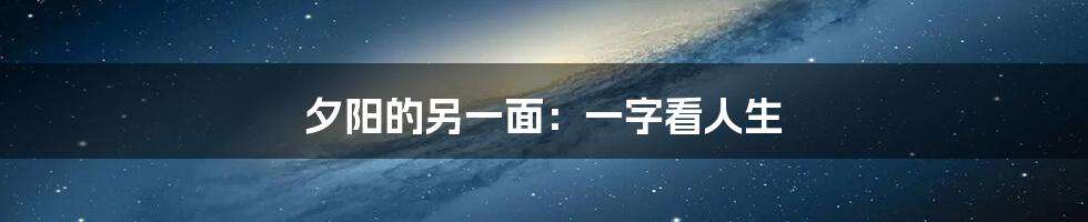 夕阳的另一面:一字看人生