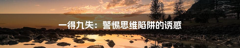 一得九失:警惕思维陷阱的诱惑