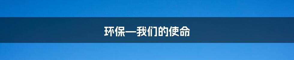 环保—我们的使命