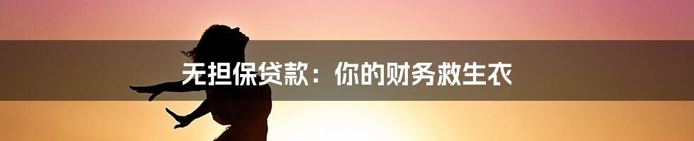 无担保贷款：你的财务救生衣