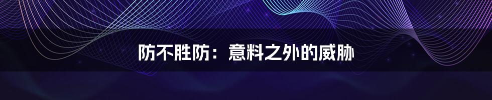 防不胜防：意料之外的威胁
