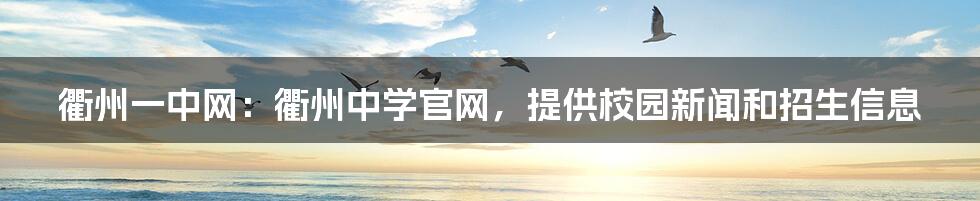 衢州一中网:衢州中学官网,提供校园新闻和招生信息