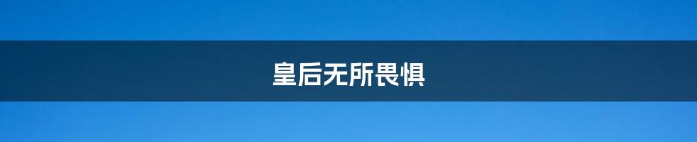 皇后无所畏惧