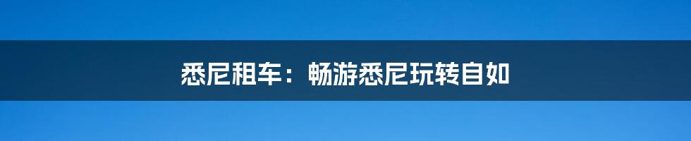 悉尼租车:畅游悉尼玩转自如