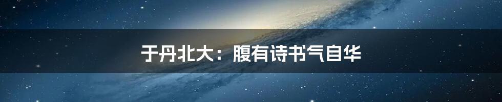 于丹北大:腹有诗书气自华