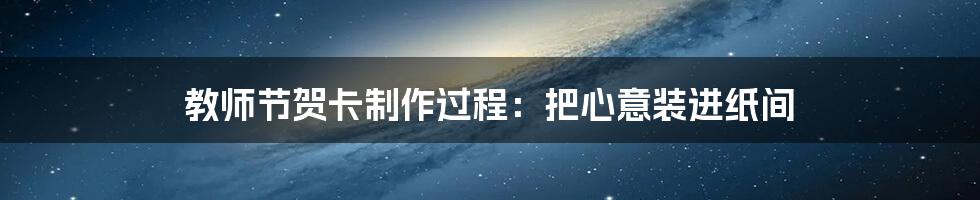 教师节贺卡制作过程:把心意装进纸间
