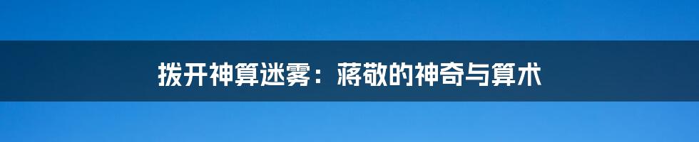 拨开神算迷雾:蒋敬的神奇与算术